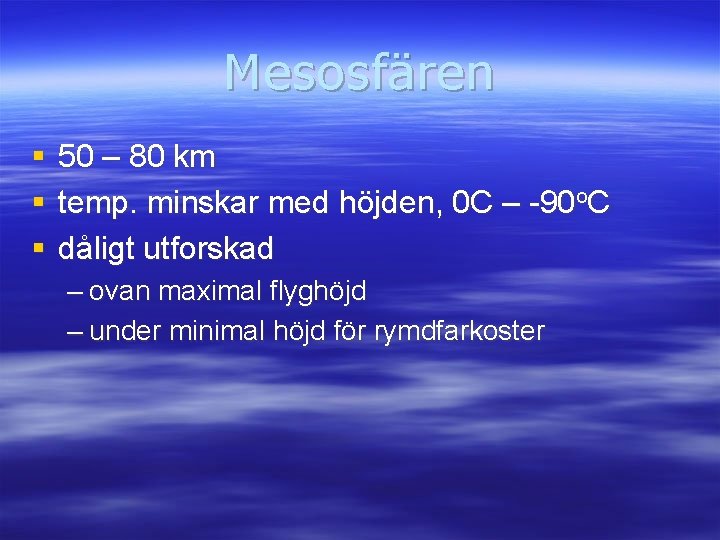 Mesosfären § § § 50 – 80 km temp. minskar med höjden, 0 C