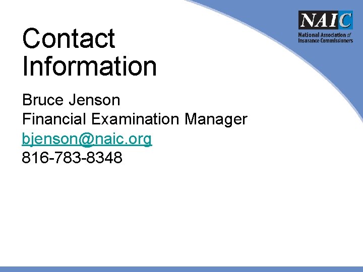 Contact Information Bruce Jenson Financial Examination Manager bjenson@naic. org 816 -783 -8348 