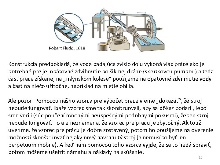 Konštrukcia predpokladá, že voda padajúca zvislo dolu vykoná viac práce ako je potrebné pre