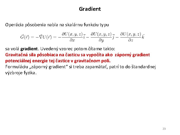 Gradient Operácia pôsobenia nabla na skalárnu funkciu typu sa volá gradient. Uvedený vzorec potom