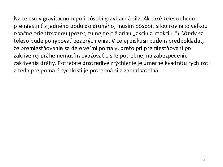 Na teleso v gravitačnom poli pôsobí gravitačná sila. Ak také teleso chcem premiestniť z