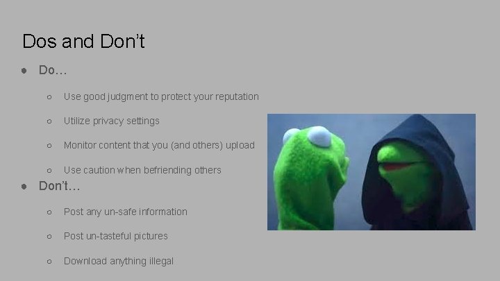 Dos and Don’t ● Do… ○ Use good judgment to protect your reputation ○