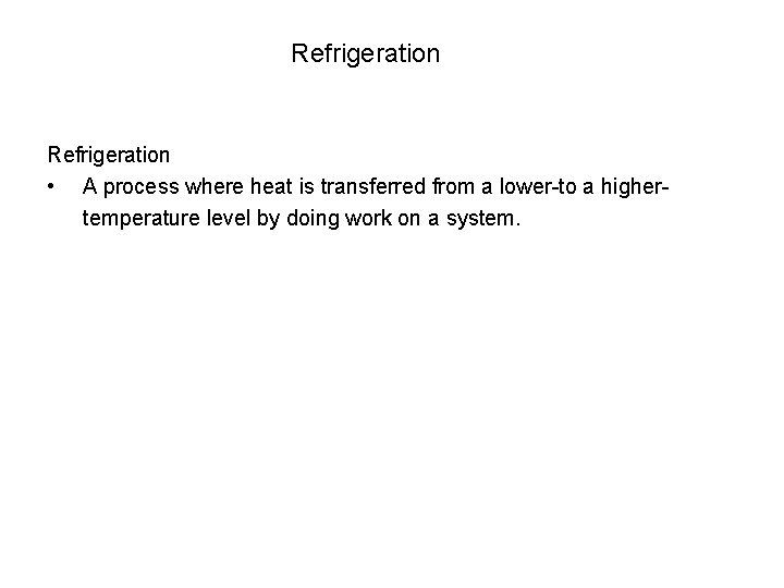 Refrigeration • A process where heat is transferred from a lower-to a highertemperature level