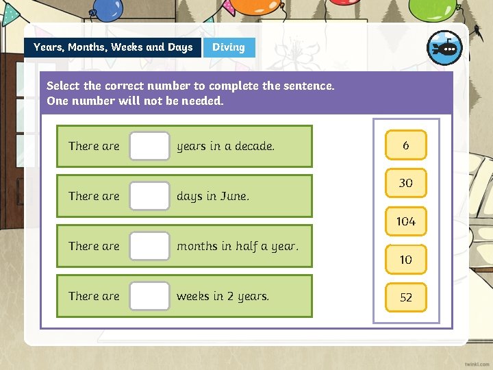 Years, Months, Weeks and Days Diving Select the correct number to complete the sentence.