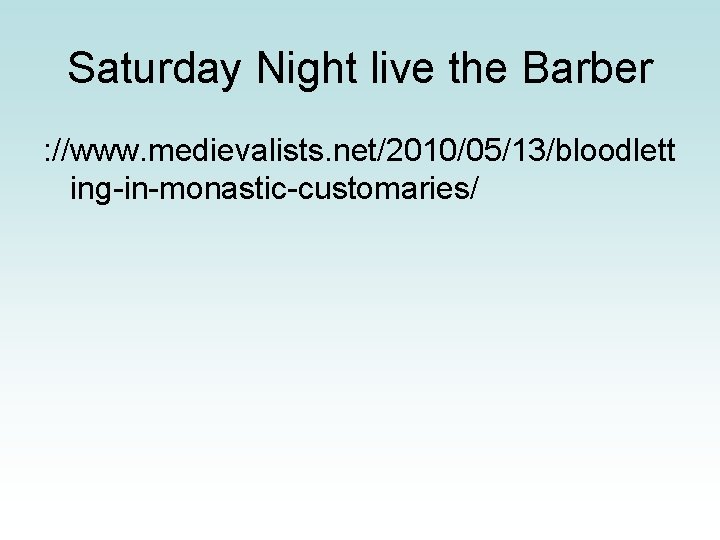 Saturday Night live the Barber : //www. medievalists. net/2010/05/13/bloodlett ing-in-monastic-customaries/ 