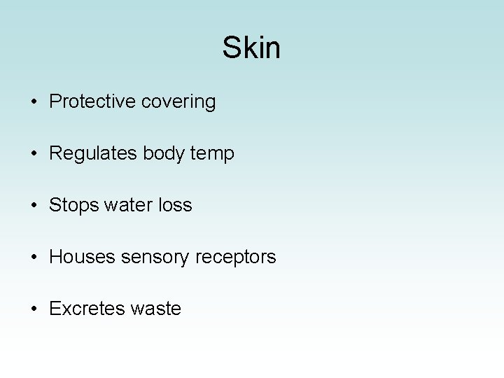 Skin • Protective covering • Regulates body temp • Stops water loss • Houses