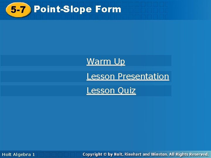 5 -7 Point-Slope. Form 5 -7 Point-Slope Warm Up Lesson Presentation Lesson Quiz Holt