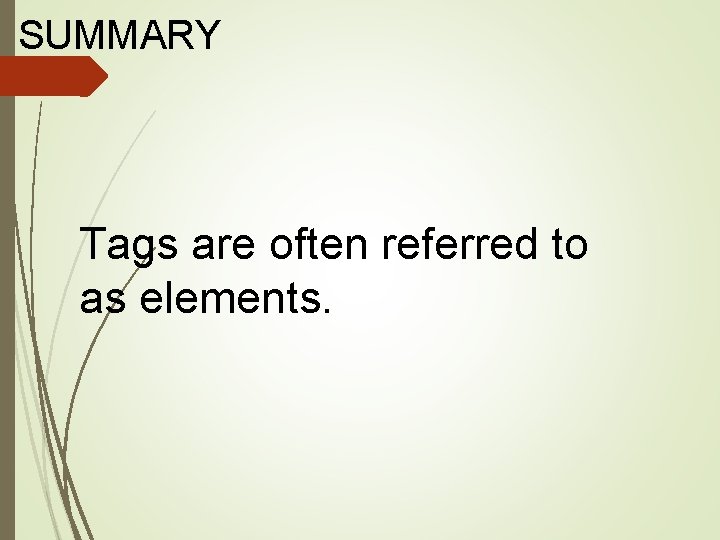 SUMMARY Tags are often referred to as elements. 