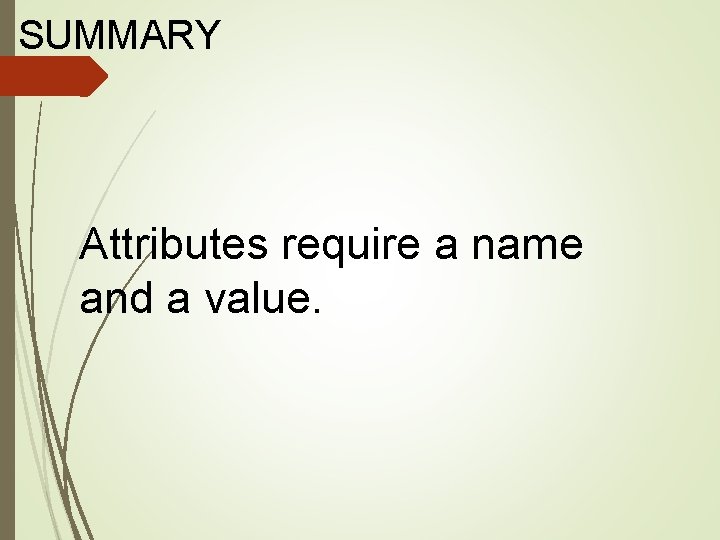 SUMMARY Attributes require a name and a value. 