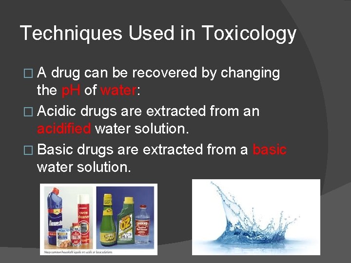 Techniques Used in Toxicology �A drug can be recovered by changing the p. H