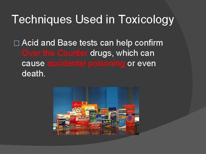 Techniques Used in Toxicology � Acid and Base tests can help confirm Over the