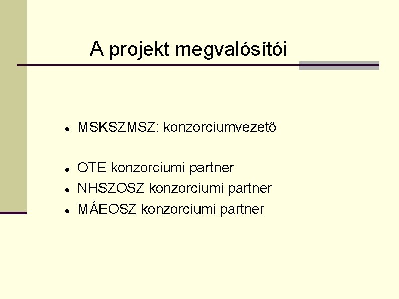 A projekt megvalósítói MSKSZMSZ: konzorciumvezető OTE konzorciumi partner NHSZOSZ konzorciumi partner MÁEOSZ konzorciumi partner