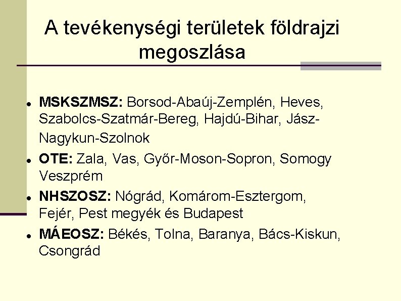 A tevékenységi területek földrajzi megoszlása MSKSZMSZ: Borsod-Abaúj-Zemplén, Heves, Szabolcs-Szatmár-Bereg, Hajdú-Bihar, Jász. Nagykun-Szolnok OTE: Zala,