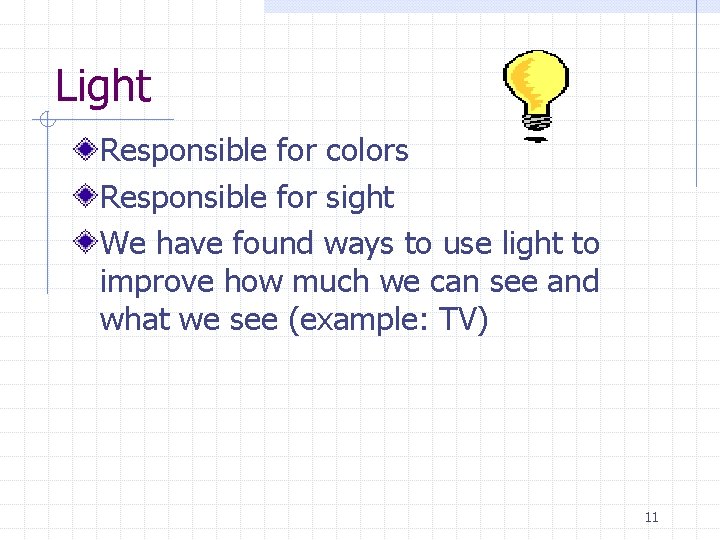 Light Responsible for colors Responsible for sight We have found ways to use light