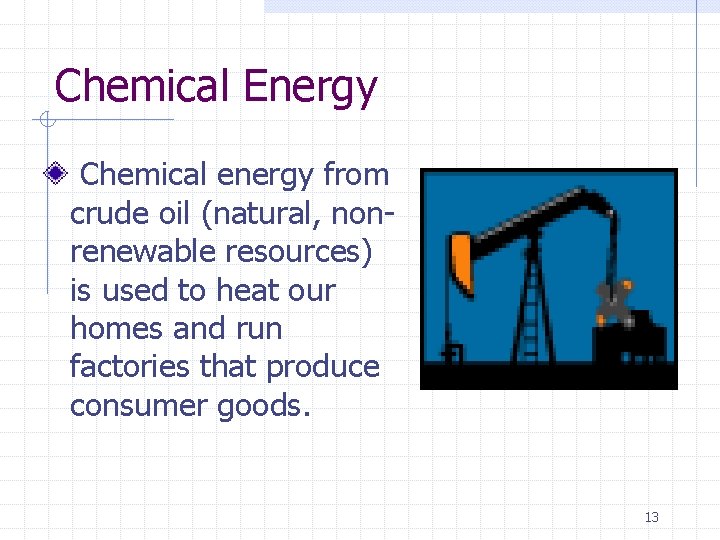 Chemical Energy Chemical energy from crude oil (natural, nonrenewable resources) is used to heat