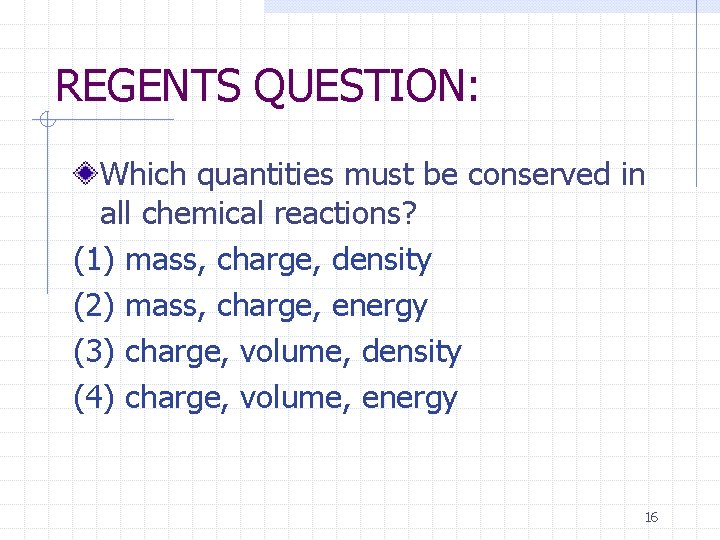 REGENTS QUESTION: Which quantities must be conserved in all chemical reactions? (1) mass, charge,