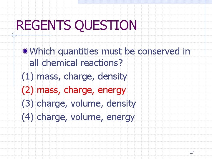 REGENTS QUESTION Which quantities must be conserved in all chemical reactions? (1) mass, charge,