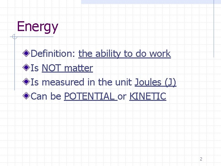 Energy Definition: the ability to do work Is NOT matter Is measured in the