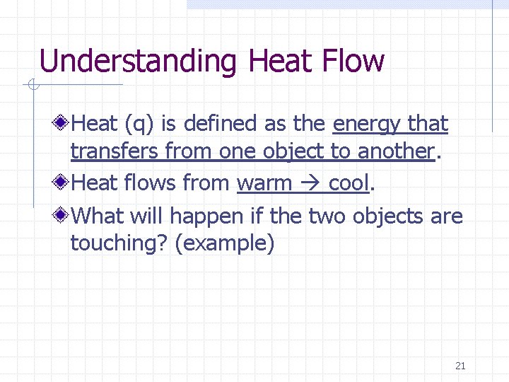 Understanding Heat Flow Heat (q) is defined as the energy that transfers from one