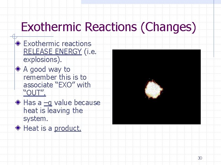 Exothermic Reactions (Changes) Exothermic reactions RELEASE ENERGY (i. e. explosions). A good way to