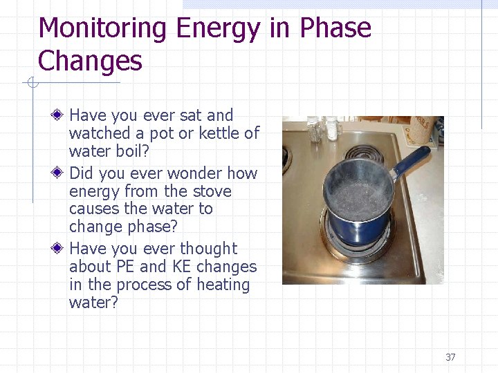 Monitoring Energy in Phase Changes Have you ever sat and watched a pot or