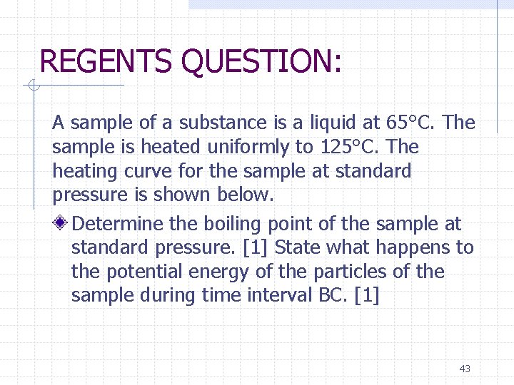 REGENTS QUESTION: A sample of a substance is a liquid at 65°C. The sample