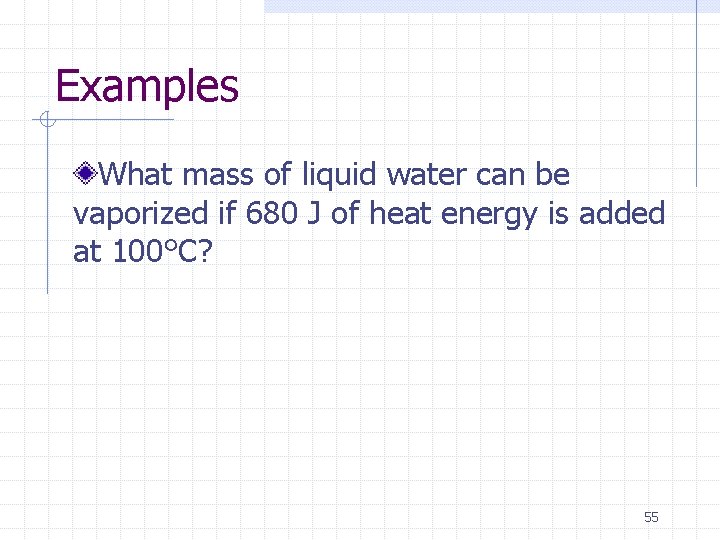 Examples What mass of liquid water can be vaporized if 680 J of heat