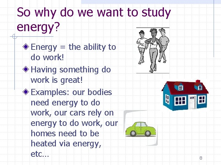 So why do we want to study energy? Energy = the ability to do