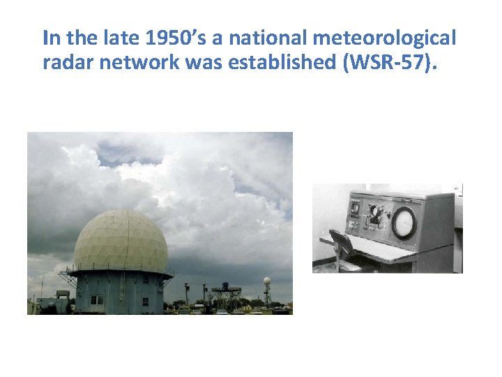 In the late 1950’s a national meteorological radar network was established (WSR-57). 