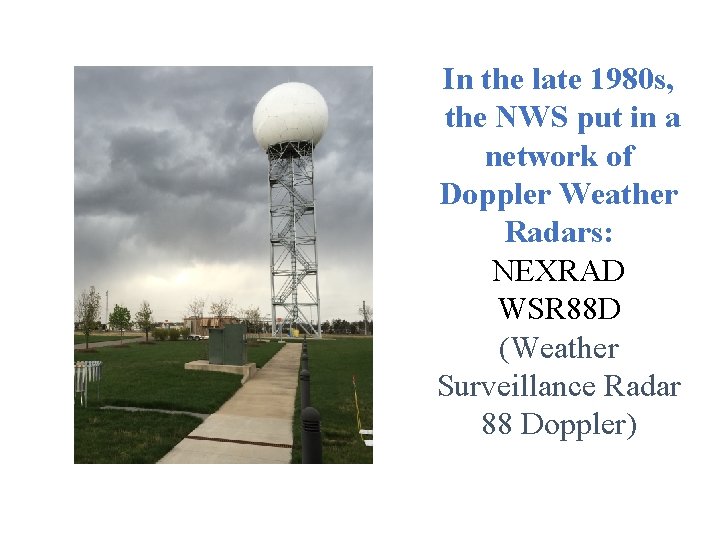 In the late 1980 s, the NWS put in a network of Doppler Weather