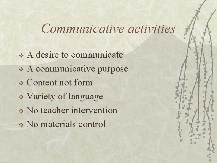 Communicative activities A desire to communicate v A communicative purpose v Content not form