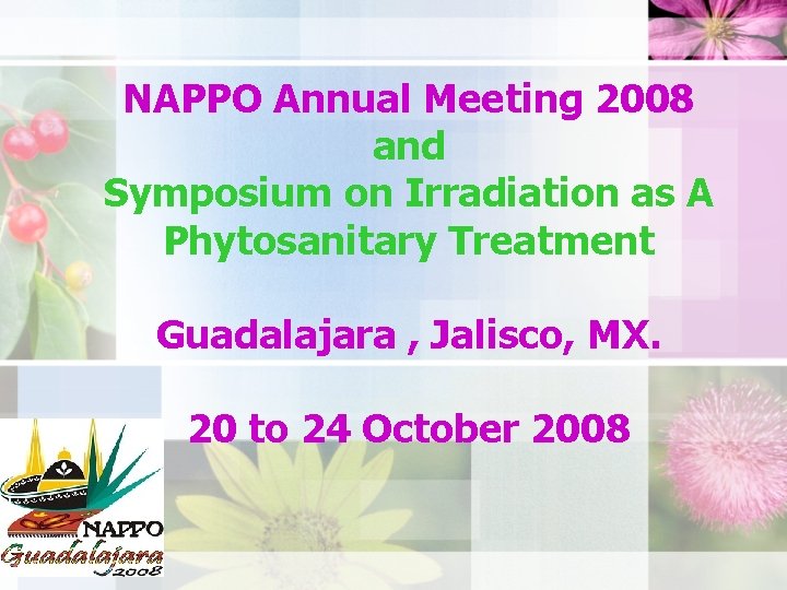 NAPPO Annual Meeting 2008 and Symposium on Irradiation as A Phytosanitary Treatment Guadalajara ,