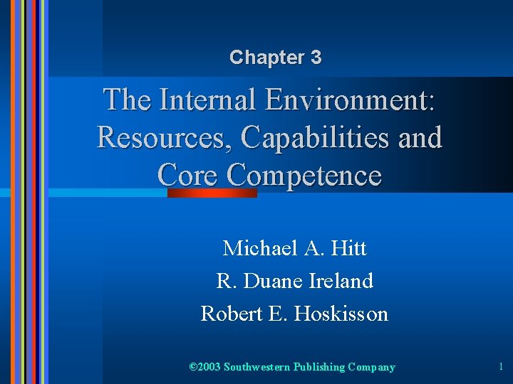 Chapter 3 The Internal Environment: Resources, Capabilities and Core Competence Michael A. Hitt R.