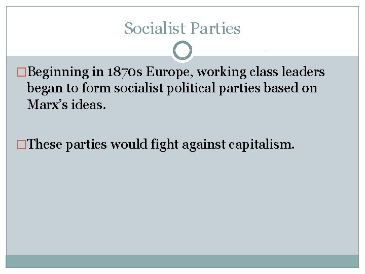 Socialist Parties �Beginning in 1870 s Europe, working class leaders began to form socialist