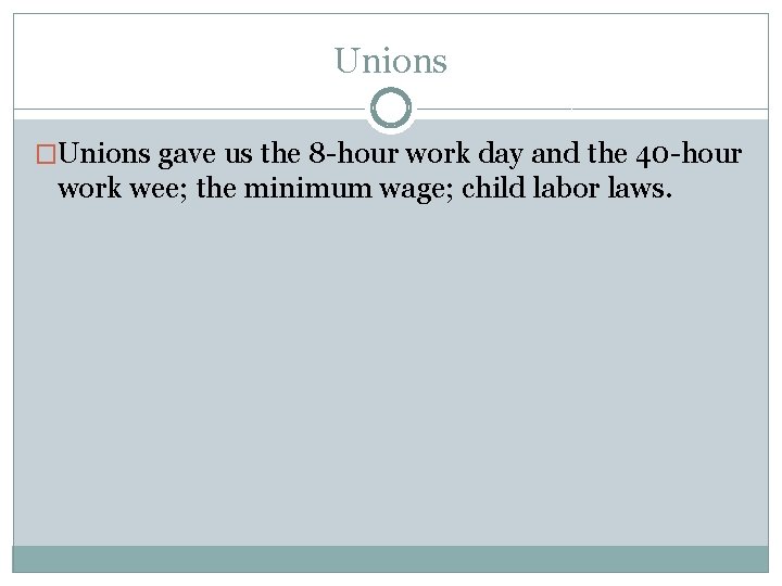 Unions �Unions gave us the 8 -hour work day and the 40 -hour work