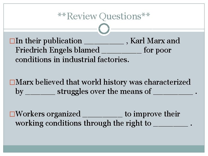 **Review Questions** �In their publication ____ , Karl Marx and Friedrich Engels blamed ____ **Review Questions** �In their publication ____ , Karl Marx and Friedrich Engels blamed ____