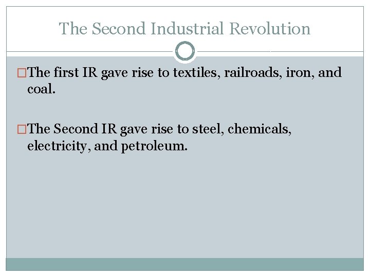 The Second Industrial Revolution �The first IR gave rise to textiles, railroads, iron, and