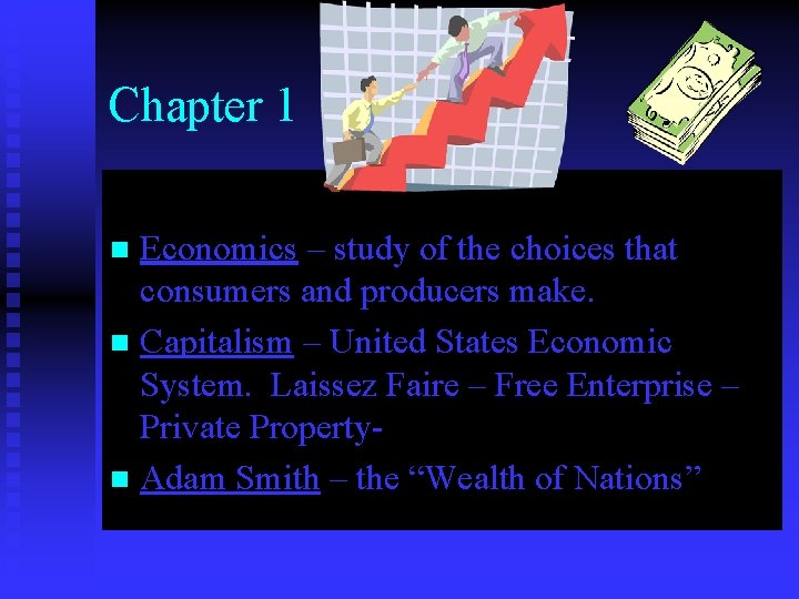 Chapter 1 Economics – study of the choices that consumers and producers make. n