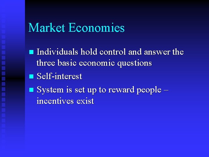 Market Economies Individuals hold control and answer the three basic economic questions n Self-interest