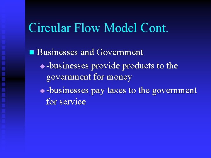 Circular Flow Model Cont. n Businesses and Government u -businesses provide products to the