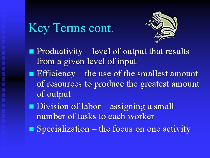 Key Terms cont. Productivity – level of output that results from a given level