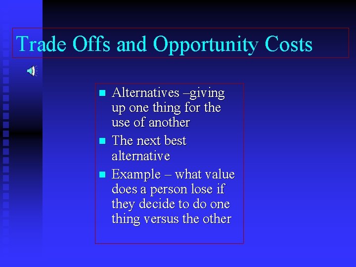 Trade Offs and Opportunity Costs n n n Alternatives –giving up one thing for