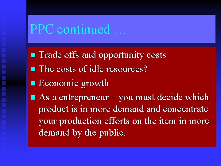 PPC continued … Trade offs and opportunity costs n The costs of idle resources?