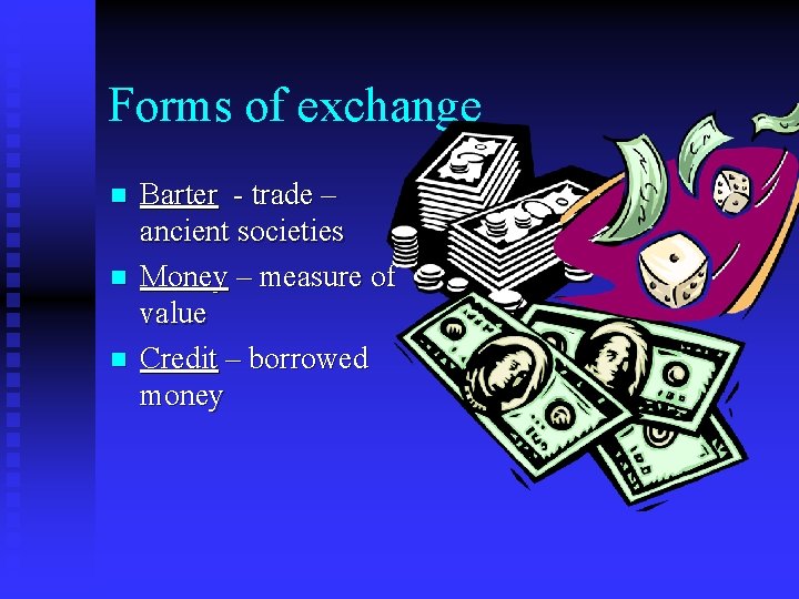Forms of exchange n n n Barter - trade – ancient societies Money –