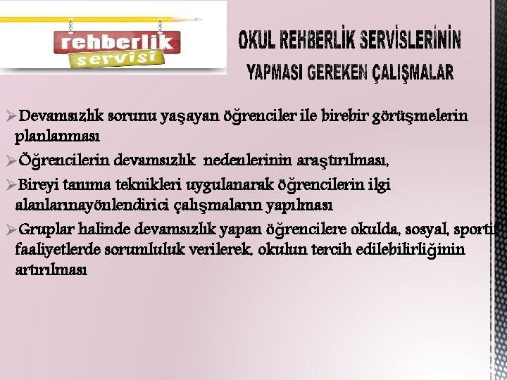 ØDevamsızlık sorunu yaşayan öğrenciler ile birebir görüşmelerin planlanması ØÖğrencilerin devamsızlık nedenlerinin araştırılması, ØBireyi tanıma