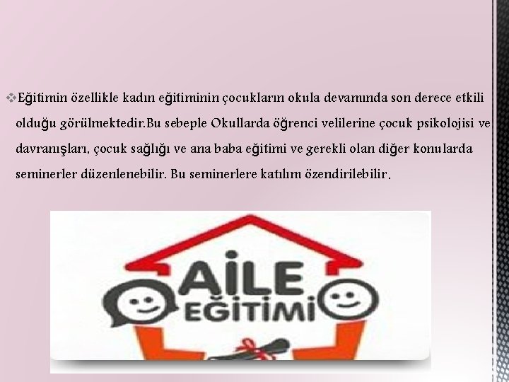 v. Eğitimin özellikle kadın eğitiminin çocukların okula devamında son derece etkili olduğu görülmektedir. Bu