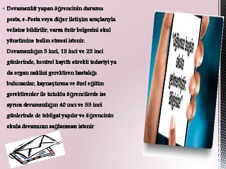 § Devamsızlık yapan öğrencinin durumu posta, e-Posta veya diğer iletişim araçlarıyla velisine bildirilir, varsa