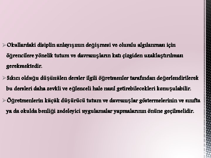 ØOkullardaki disiplin anlayışının değişmesi ve olumlu algılanması için öğrencilere yönelik tutum ve davranışların katı