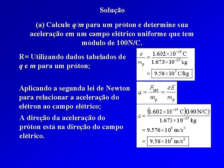 Solução (a) Calcule q/m para um próton e determine sua aceleração em um campo