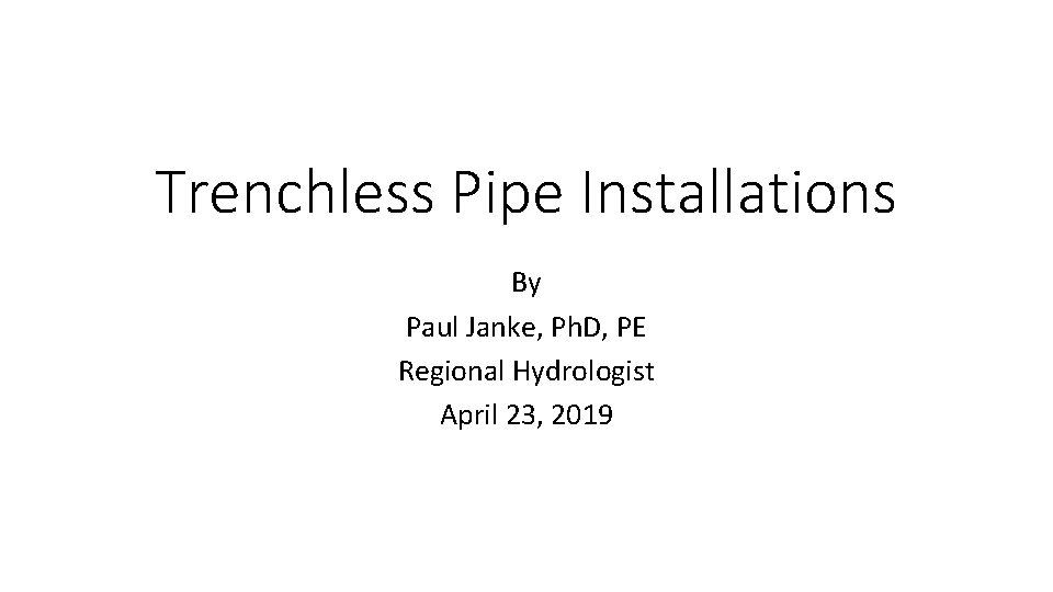 Trenchless Pipe Installations By Paul Janke, Ph. D, PE Regional Hydrologist April 23, 2019